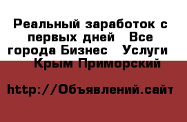 Реальный заработок с первых дней - Все города Бизнес » Услуги   . Крым,Приморский